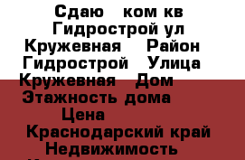 Сдаю 1 ком кв Гидрострой ул Кружевная  › Район ­ Гидрострой › Улица ­ Кружевная › Дом ­ 14 › Этажность дома ­ 16 › Цена ­ 11 000 - Краснодарский край Недвижимость » Квартиры аренда   . Краснодарский край